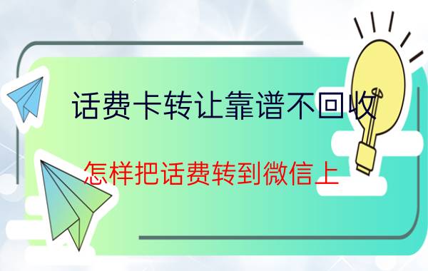 话费卡转让靠谱不回收 怎样把话费转到微信上？